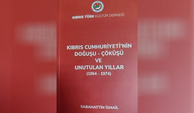 'Kıbrıs Cumhuriyeti'nin Doğuşu, Çöküşü ve Unutulan Yıllar ( 1964-1974)' kitabı yayımlandı